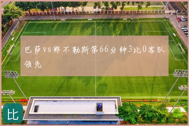 巴萨vs那不勒斯第66分钟3比0客队领先