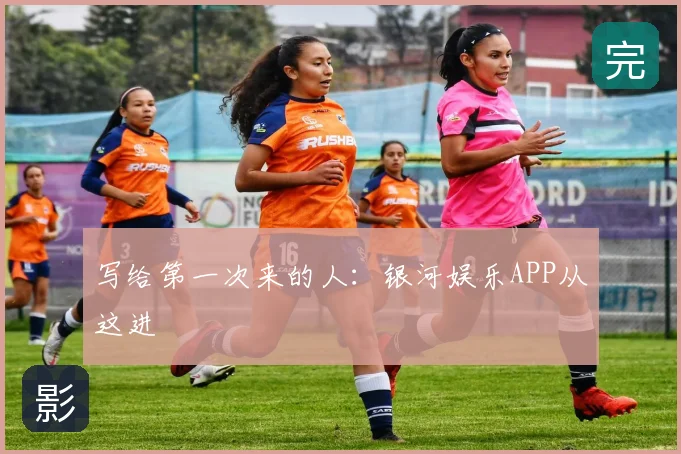 写给第一次来的人：银河娱乐APP从这进